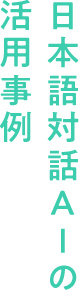 日本語対話AIの活用事例